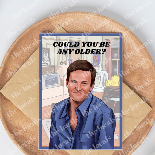 Chandler Could You Be Any Older? Greeting Card