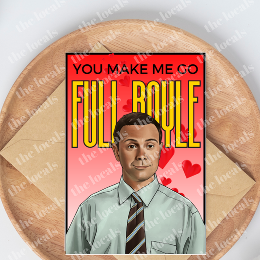 You Make Me Go Full Boyle Greeting Card